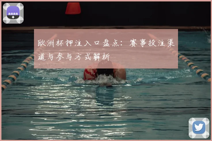 欧洲杯押注入口盘点:赛事投注渠道与参与方式解析