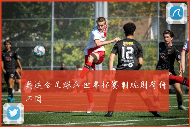 奥运会足球和世界杯赛制规则有何不同