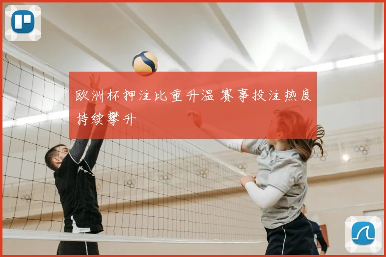 欧洲杯押注比重升温 赛事投注热度持续攀升