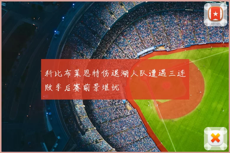 科比布莱恩特伤退湖人队遭遇三连败季后赛前景堪忧