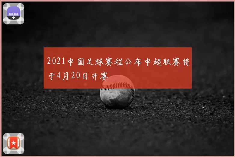 2021中国足球赛程公布中超联赛将于4月20日开赛