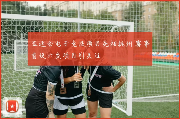 亚运会电子竞技项目亮相杭州 赛事首设六类项目引关注