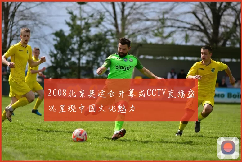 2008北京奥运会开幕式CCTV直播盛况呈现中国文化魅力
