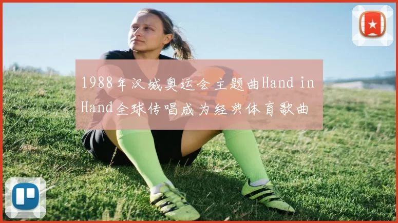 1988年汉城奥运会主题曲Hand in Hand全球传唱成为经典体育歌曲