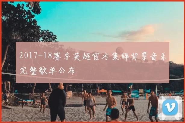 2017-18赛季英超官方集锦背景音乐完整歌单公布